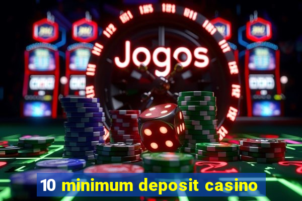 10 minimum deposit casino