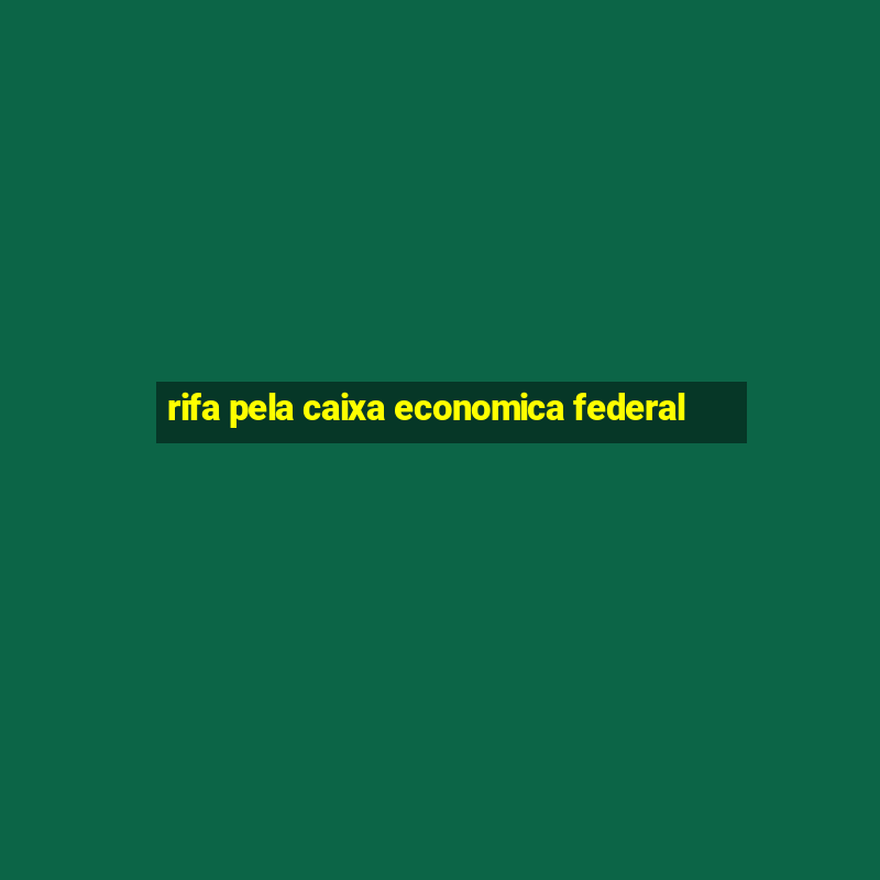 rifa pela caixa economica federal