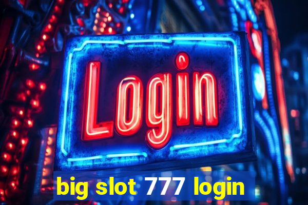 big slot 777 login