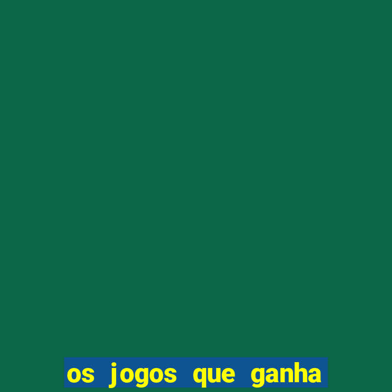 os jogos que ganha dinheiro de verdade