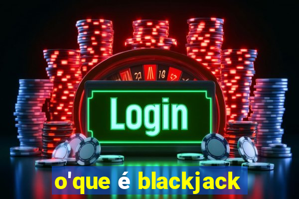 o'que é blackjack