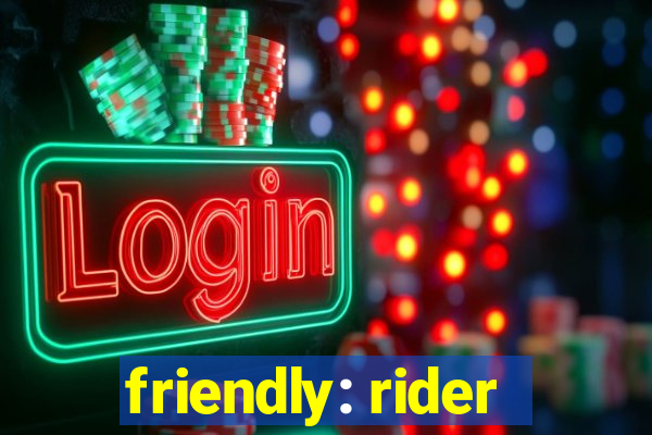 friendly: rider