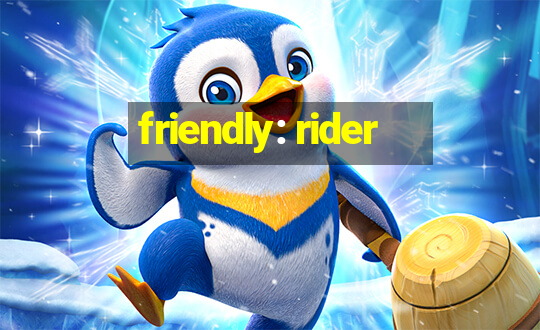 friendly: rider