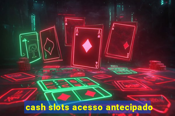 cash slots acesso antecipado