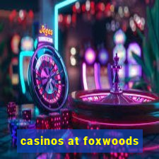 casinos at foxwoods