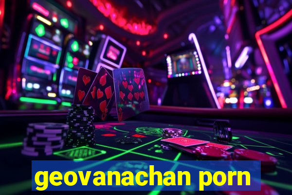 geovanachan porn