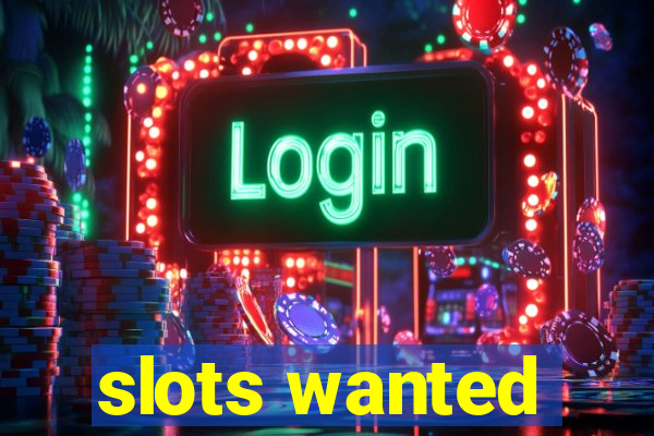 slots wanted