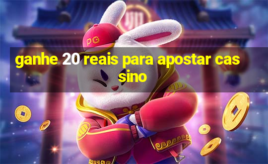 ganhe 20 reais para apostar cassino