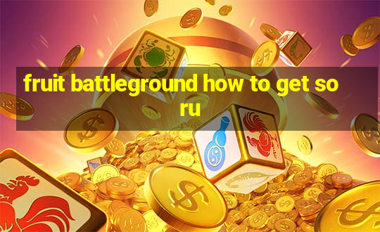 fruit battleground how to get soru