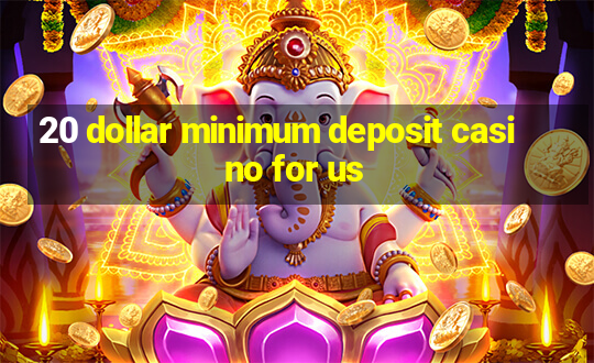 20 dollar minimum deposit casino for us