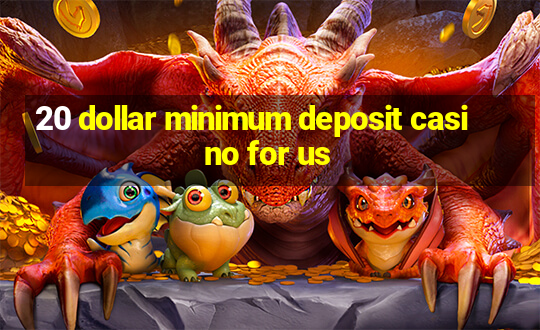 20 dollar minimum deposit casino for us