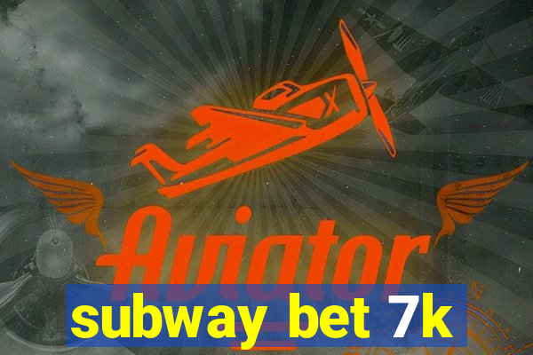 subway bet 7k