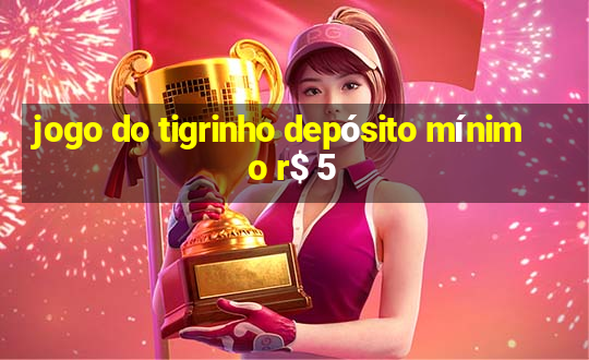 jogo do tigrinho depósito mínimo r$ 5