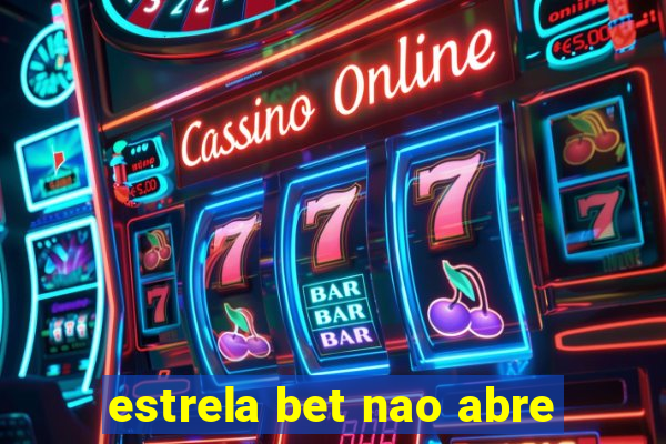 estrela bet nao abre