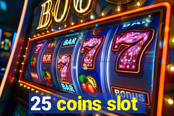 25 coins slot