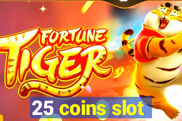 25 coins slot