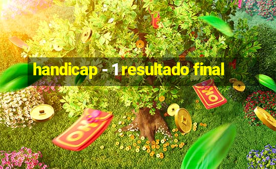 handicap - 1 resultado final