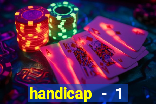 handicap - 1 resultado final