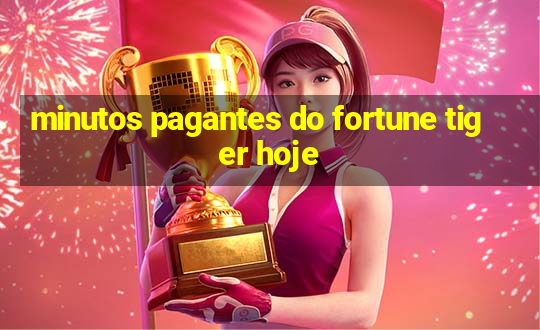 minutos pagantes do fortune tiger hoje