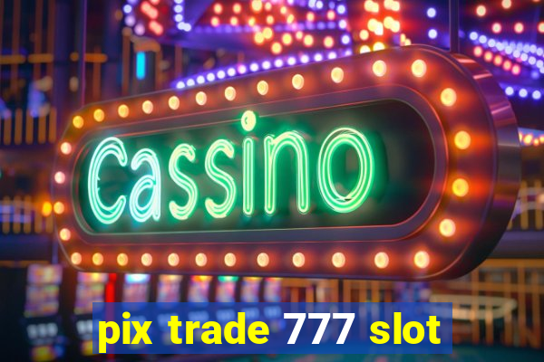 pix trade 777 slot