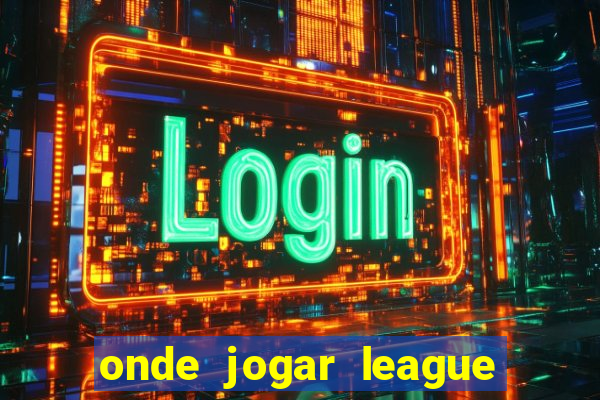 onde jogar league of legends