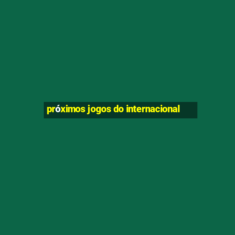 próximos jogos do internacional