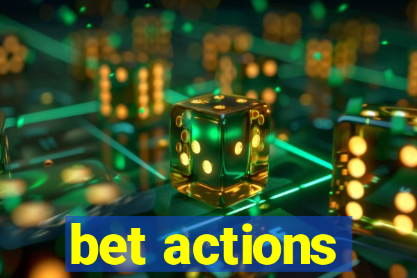 bet actions