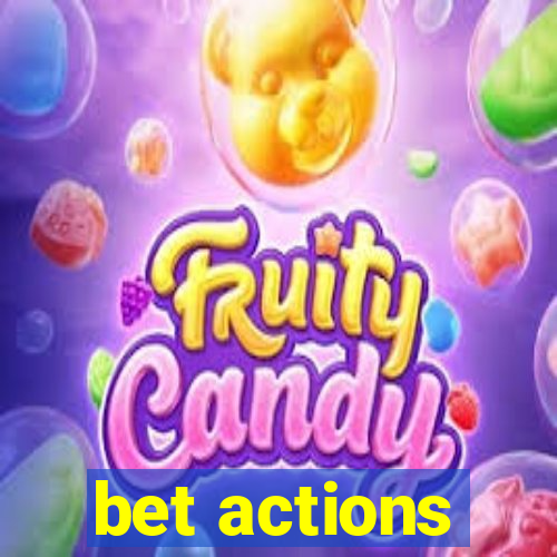 bet actions