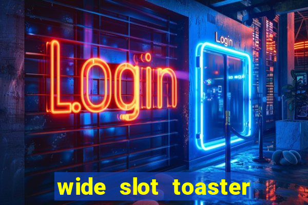 wide slot toaster 4 slice