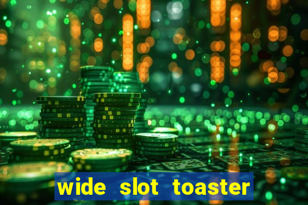 wide slot toaster 4 slice