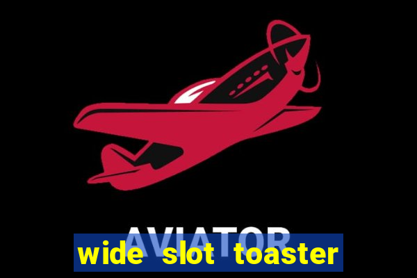 wide slot toaster 4 slice