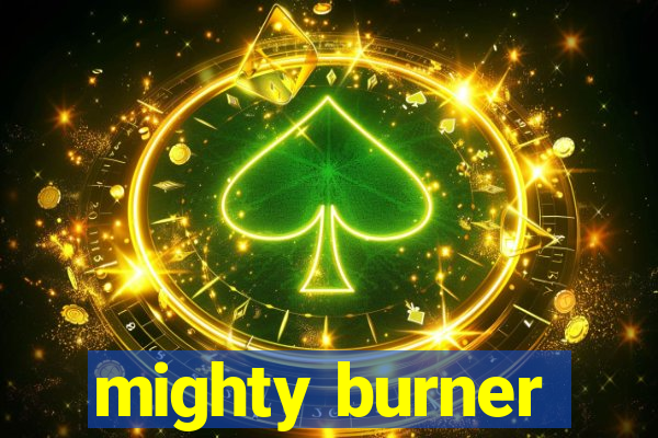 mighty burner