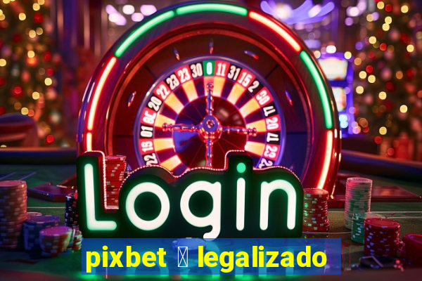 pixbet 茅 legalizado