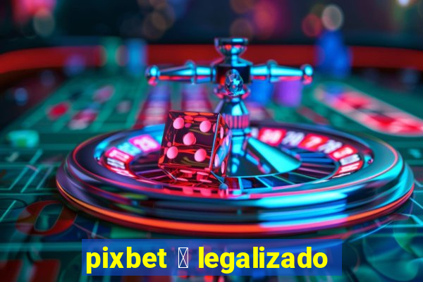 pixbet 茅 legalizado