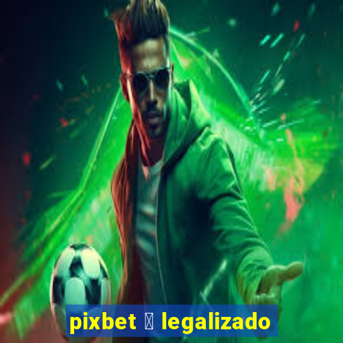 pixbet 茅 legalizado