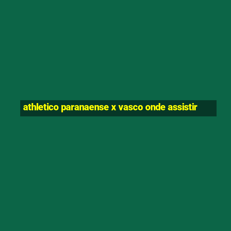 athletico paranaense x vasco onde assistir