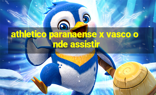 athletico paranaense x vasco onde assistir