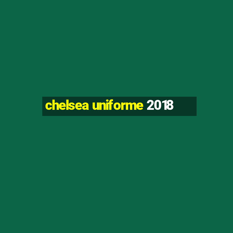 chelsea uniforme 2018