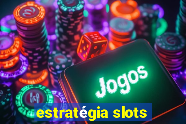 estratégia slots