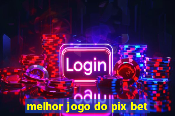 melhor jogo do pix bet