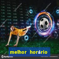 melhor horário para jogar fortune tigre