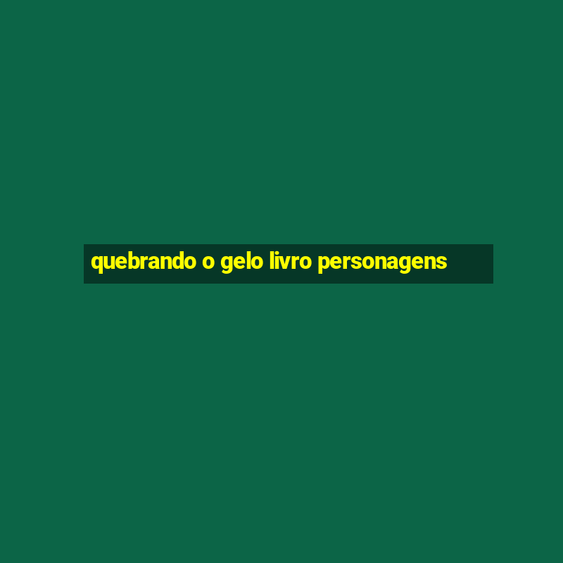 quebrando o gelo livro personagens