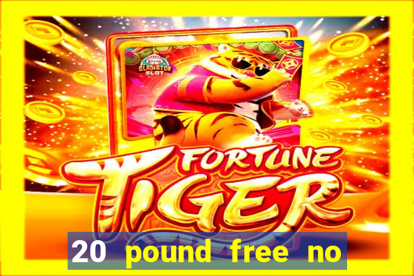 20 pound free no deposit casino