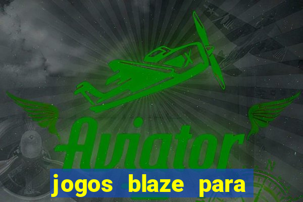 jogos blaze para ganhar dinheiro