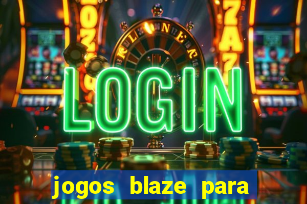 jogos blaze para ganhar dinheiro