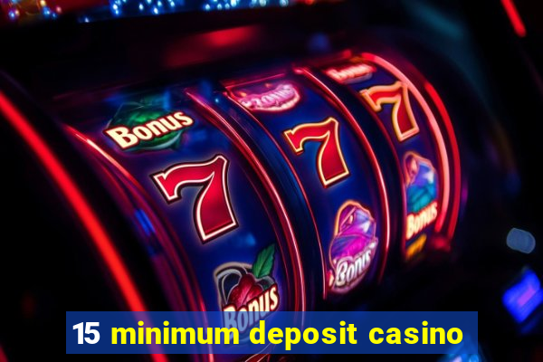 15 minimum deposit casino