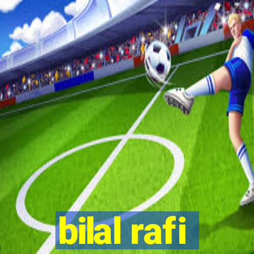 bilal rafi