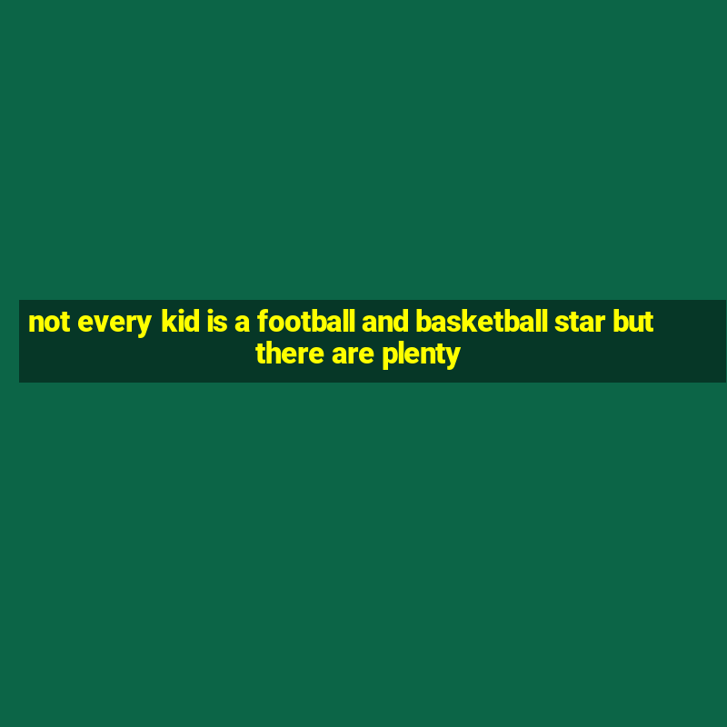 not every kid is a football and basketball star but there are plenty