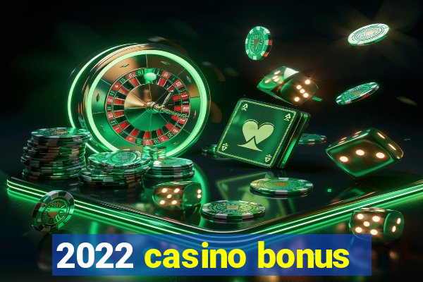 2022 casino bonus