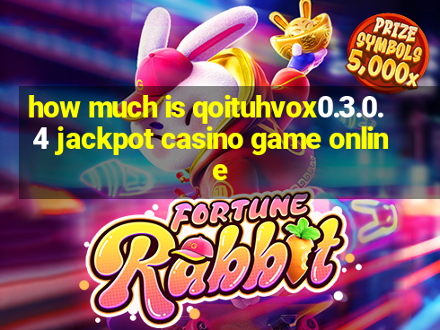 how much is qoituhvox0.3.0.4 jackpot casino game online